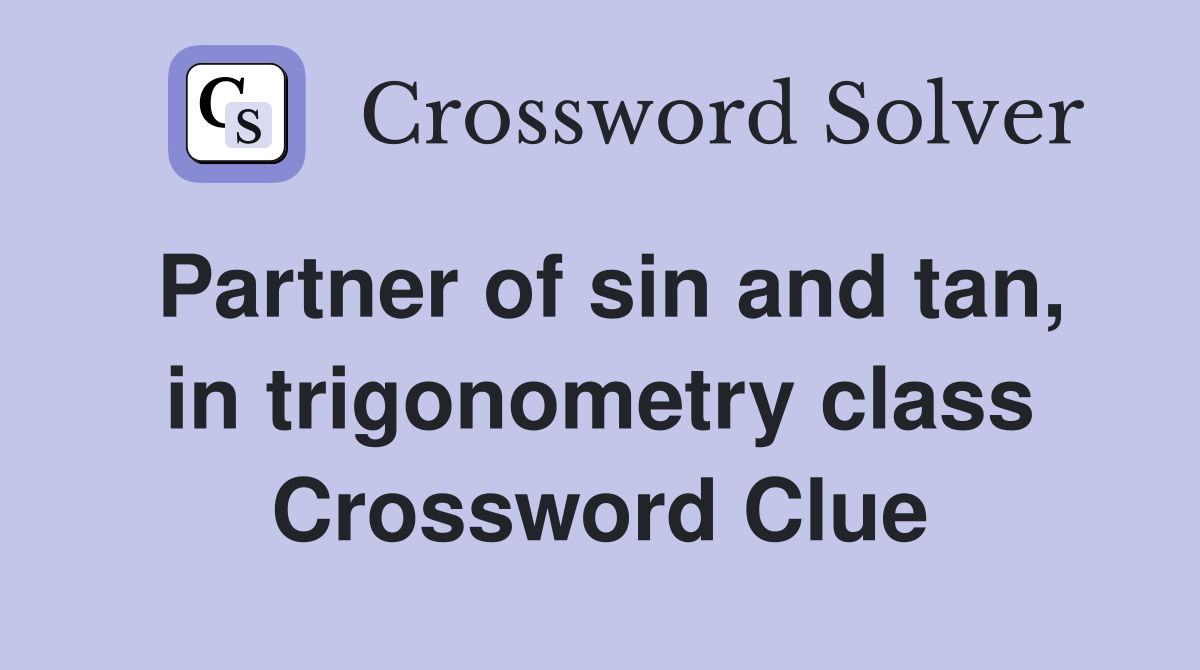 Partner of sin and tan, in trigonometry class Crossword Clue Answers